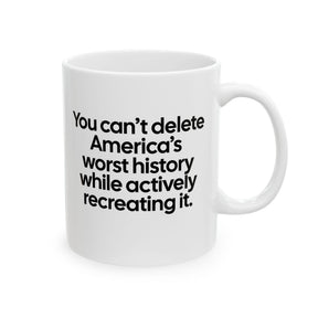 You can’t delete America’s worst history while actively recreating it Mug 11oz (White & Black)-Mug-The Original God Ain't Petty But I Am