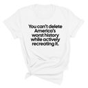 You can’t delete America’s worst history while actively recreating it Unisex Tee-T-Shirt-The Original God Ain't Petty But I Am