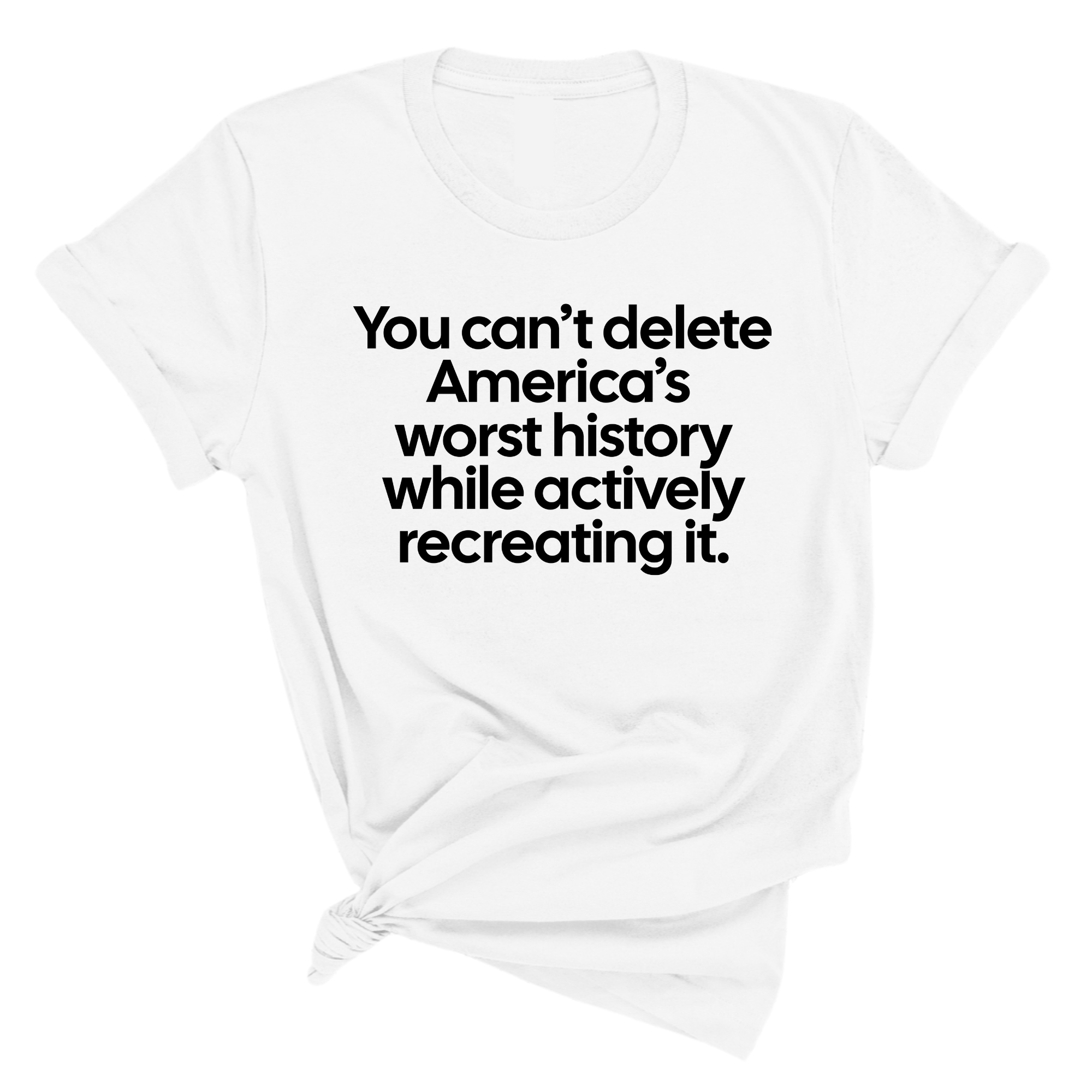 You can’t delete America’s worst history while actively recreating it Unisex Tee-T-Shirt-The Original God Ain't Petty But I Am