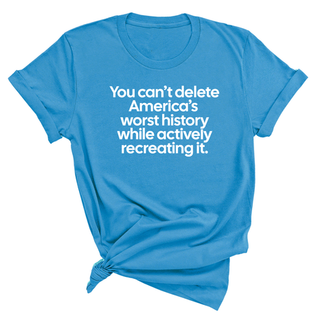 You can’t delete America’s worst history while actively recreating it Unisex Tee-T-Shirt-The Original God Ain't Petty But I Am