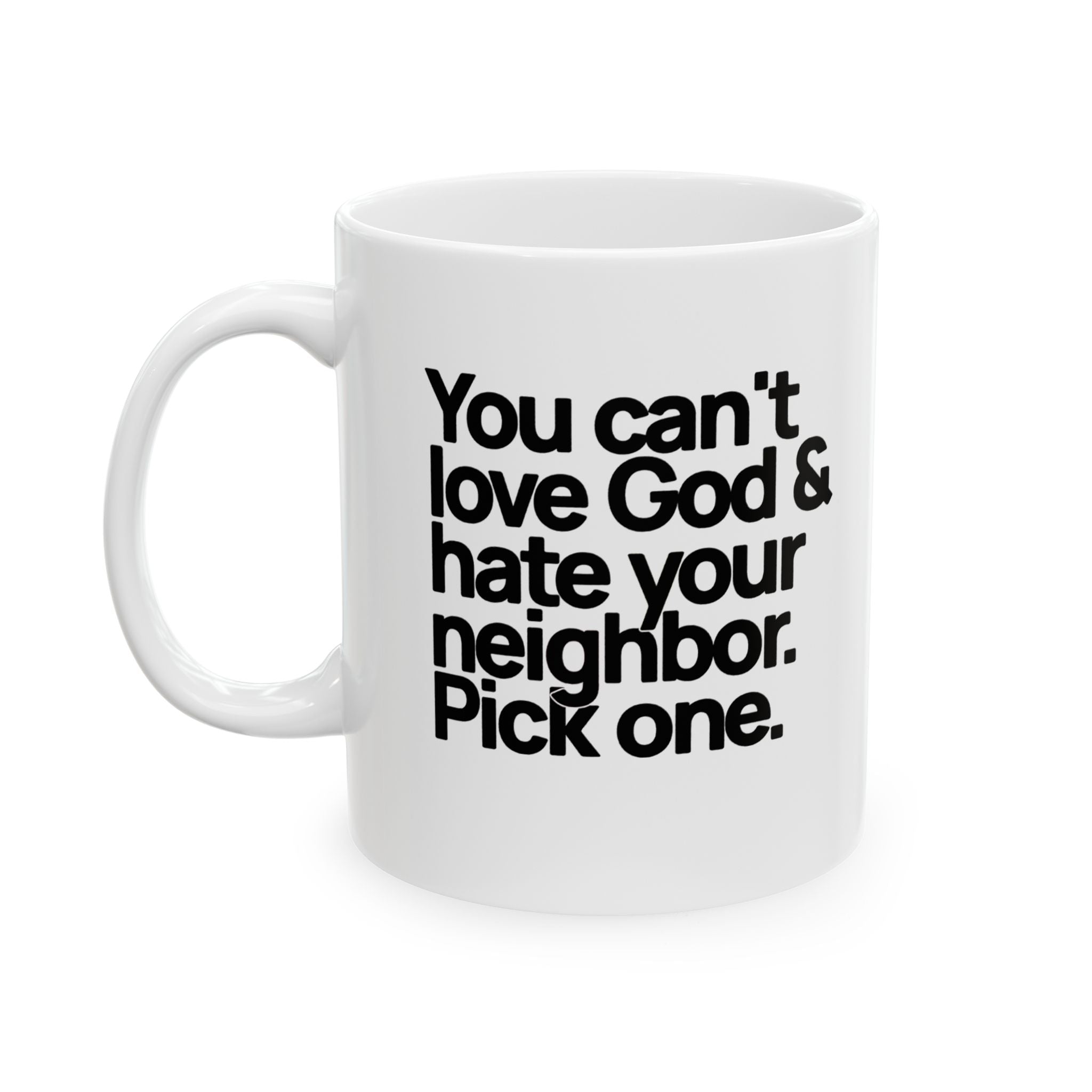You can't love God & hate your neighbor. Pick one Mug 11oz (White & Black)-Mug-The Original God Ain't Petty But I Am