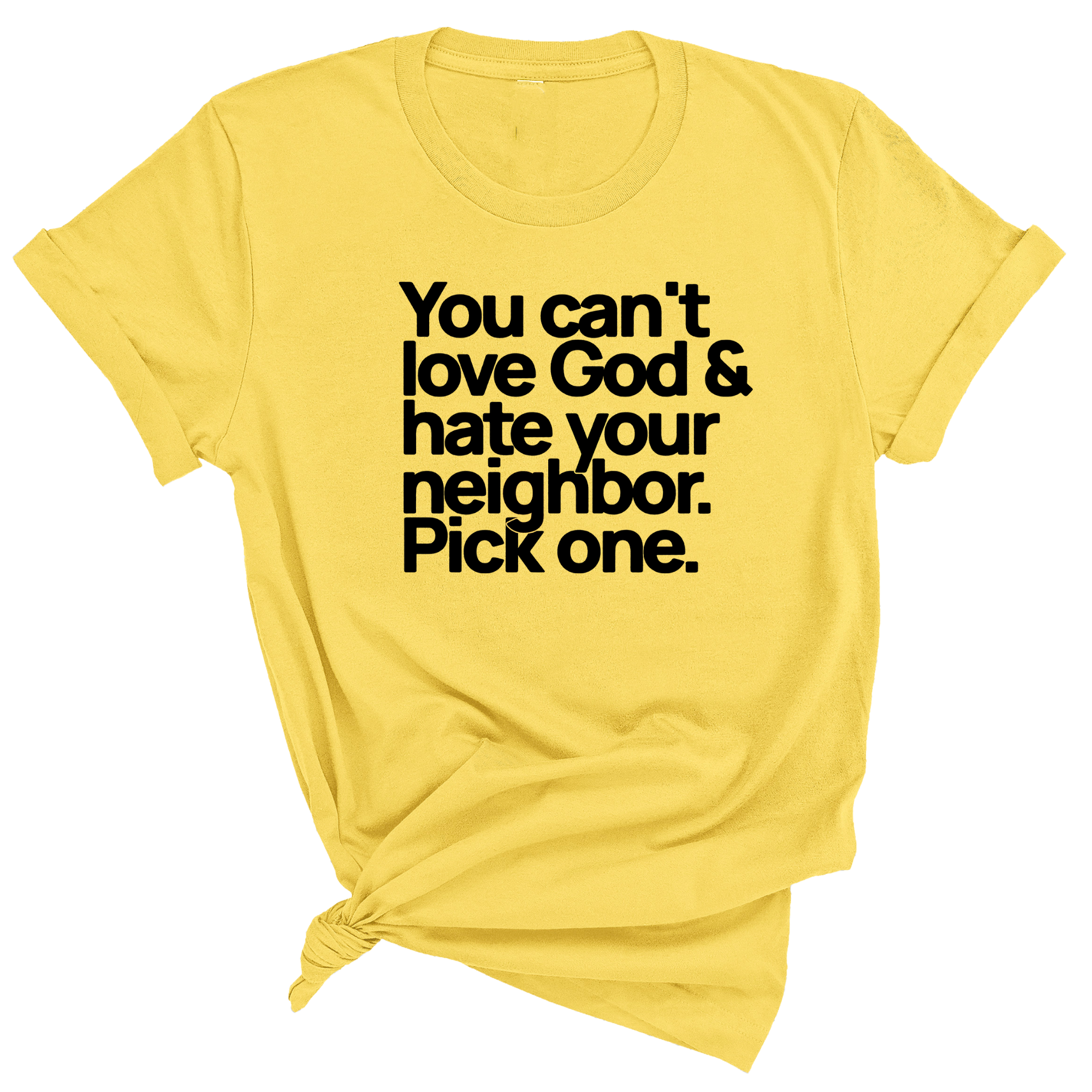 You can't love God & hate your neighbor. Pick one Unisex Tee-T-Shirt-The Original God Ain't Petty But I Am
