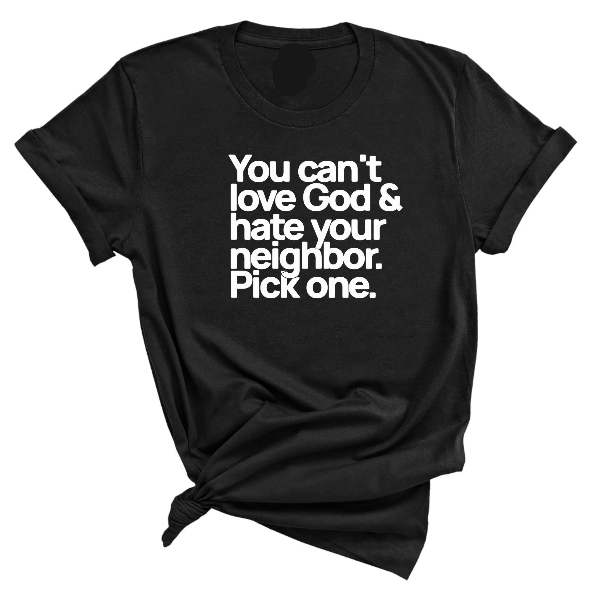 You can't love God & hate your neighbor. Pick one Unisex Tee-T-Shirt-The Original God Ain't Petty But I Am