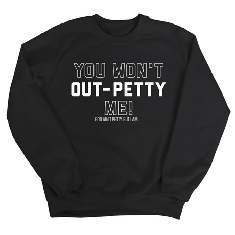 You won't Out-Petty Me Unisex Sweatshirt-Sweatshirt-The Original God Ain't Petty But I Am