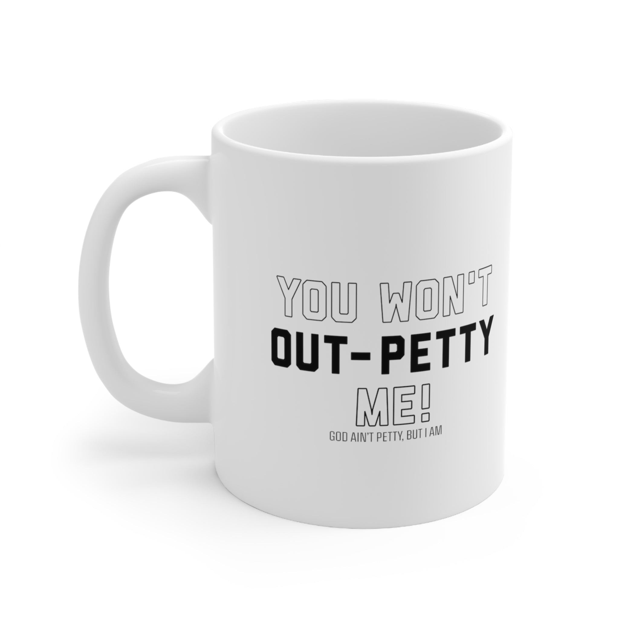 You won't out-petty me Mug 11oz (White/Black)-Mug-The Original God Ain't Petty But I Am
