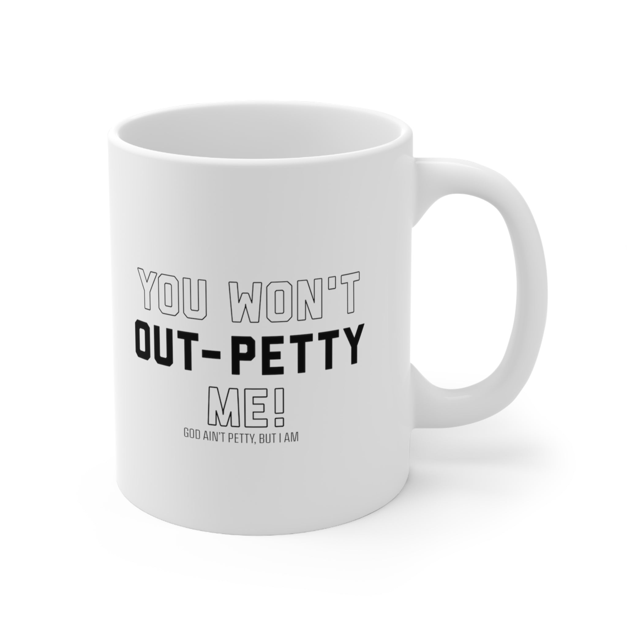 You won't out-petty me Mug 11oz (White/Black)-Mug-The Original God Ain't Petty But I Am