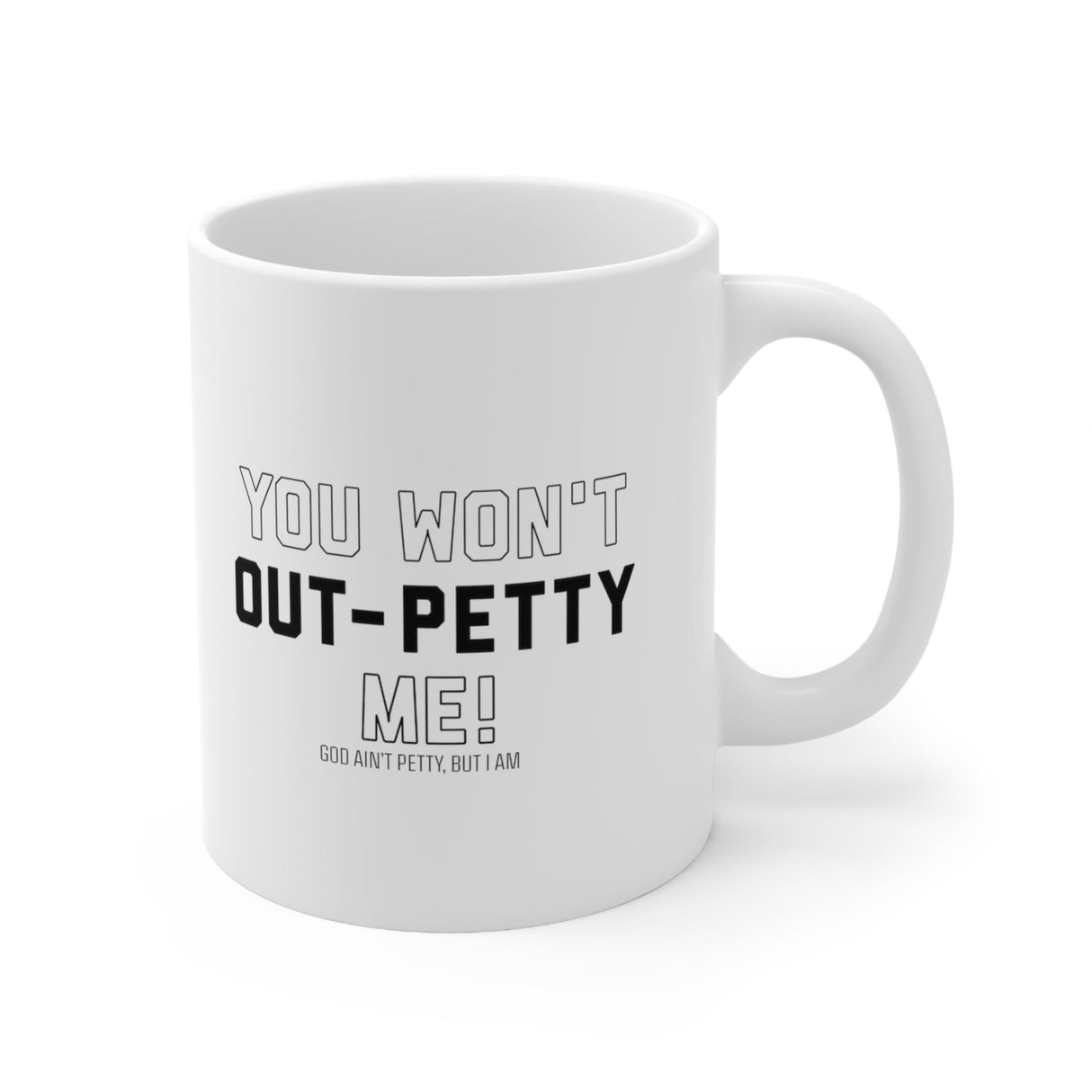 You won't out-petty me Mug 11oz (White/Black)-Mug-The Original God Ain't Petty But I Am