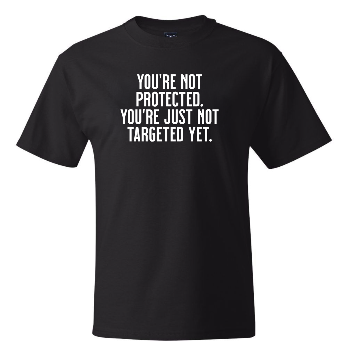 You’re Not Protected, You’re Just Not Targeted Yet *BLACK TALL TEE* Unisex Tee