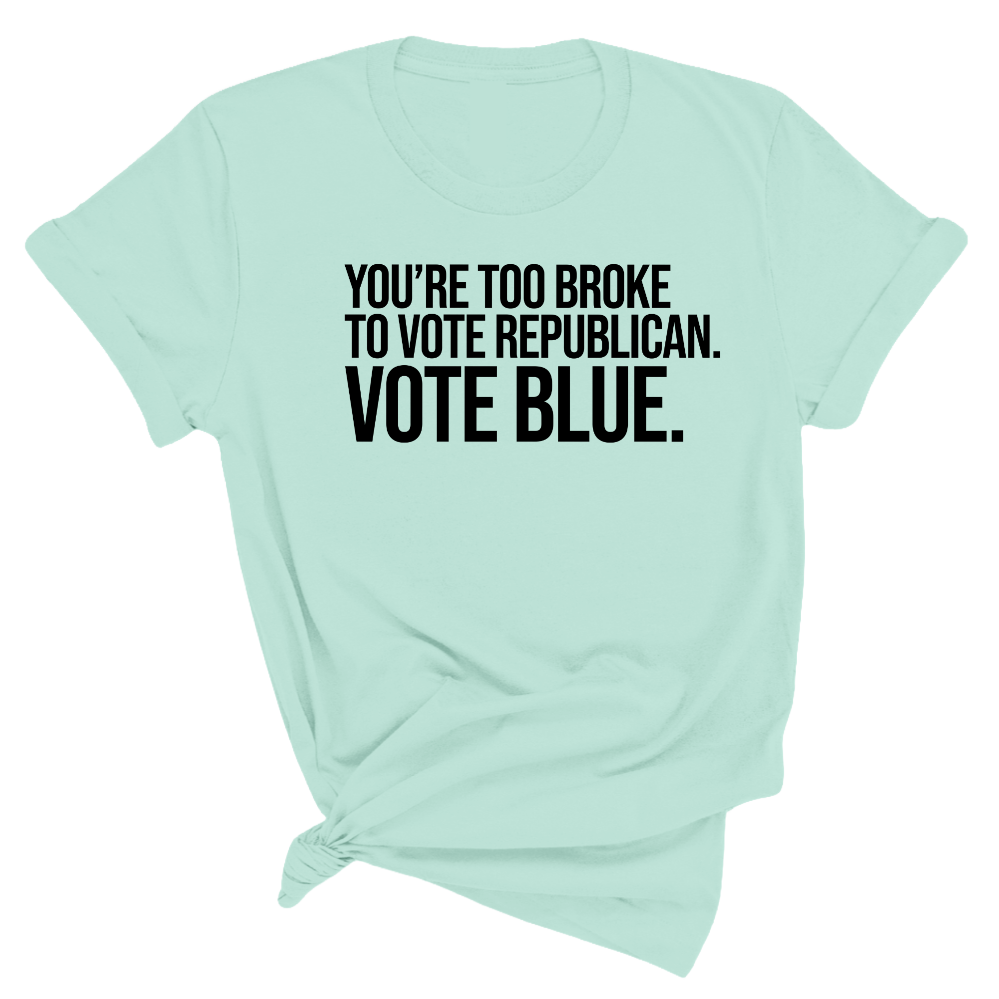 You’re too broke to vote republican Vote blue Unisex Tee