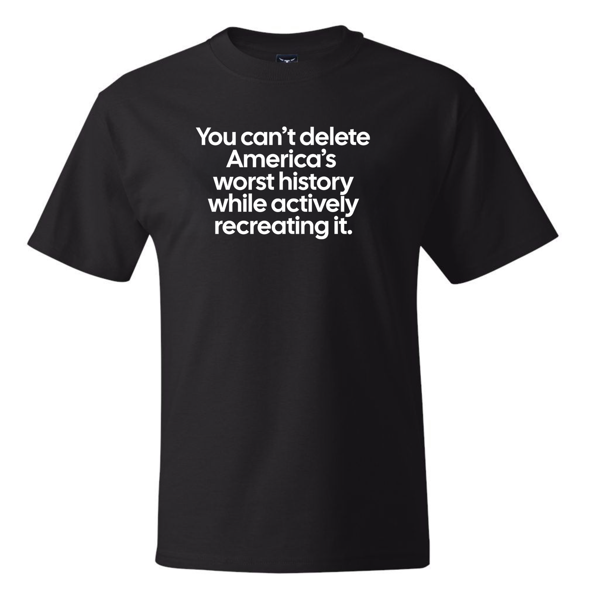 You can’t delete America’s worst history while actively recreating it *BLACK TALL TEE* Unisex Tee