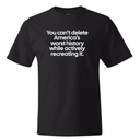 You can’t delete America’s worst history while actively recreating it *BLACK TALL TEE* Unisex Tee