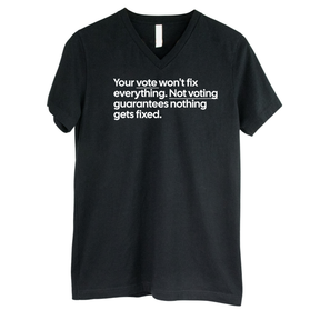 Your vote won't fix everything. Not voting guarantees nothing gets fixed *BLACK V-NECK* Unisex Tee-T-Shirt-The Original God Ain't Petty But I Am