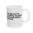 Your vote won't fix everything. Not voting guarantees nothing gets fixed Mug 11oz (White & Black)-Mug-The Original God Ain't Petty But I Am