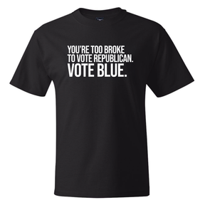 You’re Too Broke to Vote Republican, Vote Blue *BLACK TALL TEE* Unisex Tee-T-Shirt-The Original God Ain't Petty But I Am