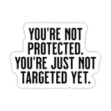 You're not Protected. You're just Not Targeted Yet Black/White Die Cut STICKER-Sticker-The Original God Ain't Petty But I Am