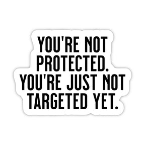 You're not Protected. You're just Not Targeted Yet Black/White Die Cut STICKER-Sticker-The Original God Ain't Petty But I Am