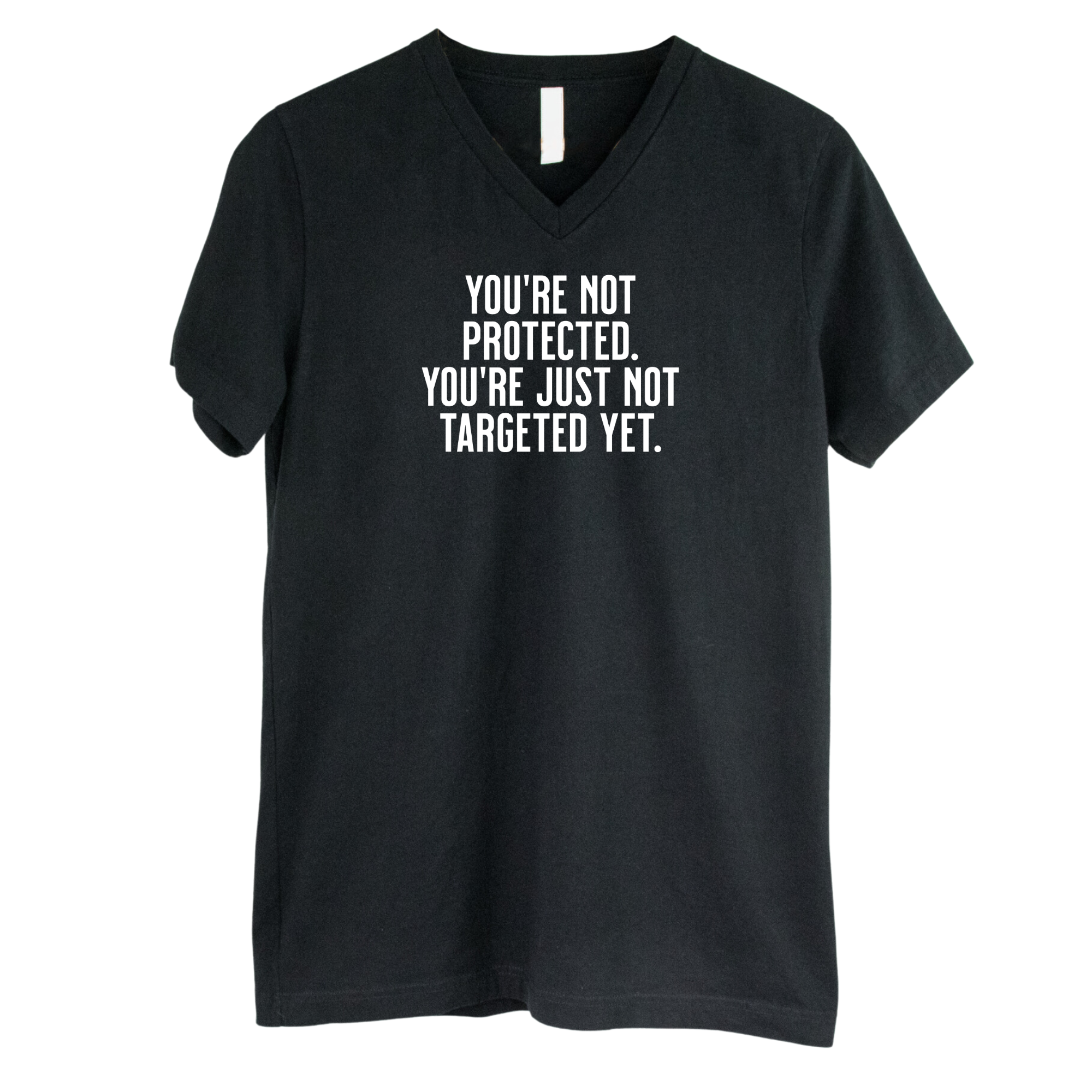 You’re not protected, you’re just not targeted yet *BLACK V-NECK* Unisex Tee-T-Shirt-The Original God Ain't Petty But I Am