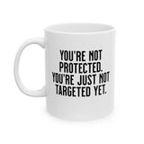 You’re not protected, you’re just not targeted yet Mug 11oz (White & Black)-Mug-The Original God Ain't Petty But I Am