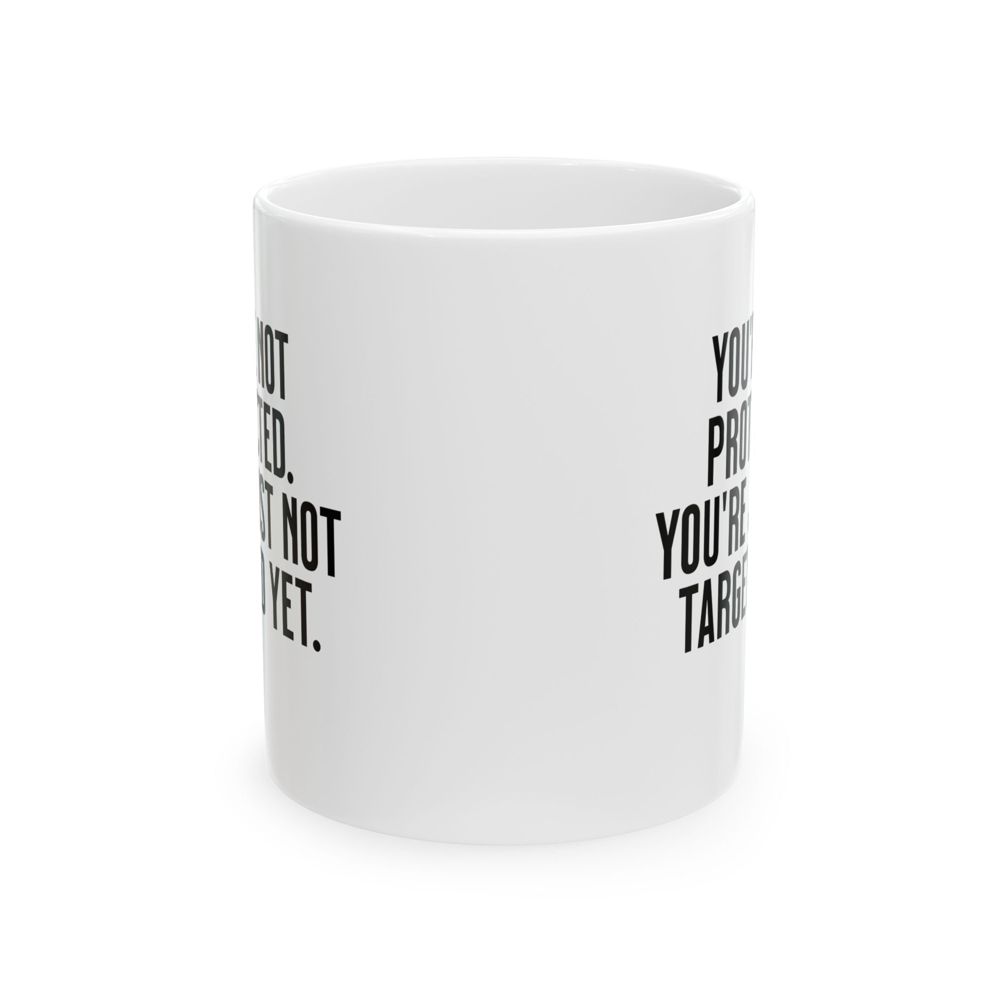 You’re not protected, you’re just not targeted yet Mug 11oz (White & Black)-Mug-The Original God Ain't Petty But I Am