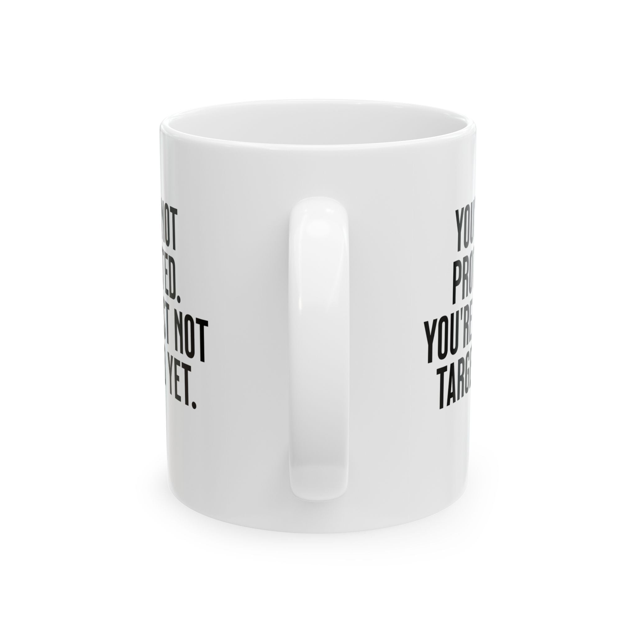 You’re not protected, you’re just not targeted yet Mug 11oz (White & Black)-Mug-The Original God Ain't Petty But I Am