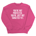 You’re not protected, you’re just not targeted yet Unisex Sweatshirt-Sweatshirt-The Original God Ain't Petty But I Am