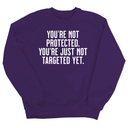 You’re not protected, you’re just not targeted yet Unisex Sweatshirt-Sweatshirt-The Original God Ain't Petty But I Am