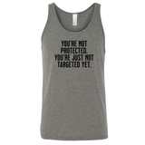 You’re not protected, you’re just not targeted yet Unisex Tank Top-T-Shirt-The Original God Ain't Petty But I Am
