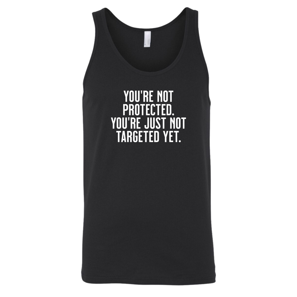 You’re not protected, you’re just not targeted yet Unisex Tank Top-T-Shirt-The Original God Ain't Petty But I Am