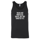 You’re not protected, you’re just not targeted yet Unisex Tank Top-T-Shirt-The Original God Ain't Petty But I Am