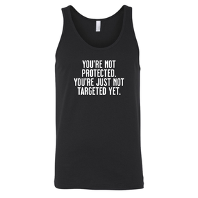 You’re not protected, you’re just not targeted yet Unisex Tank Top-T-Shirt-The Original God Ain't Petty But I Am