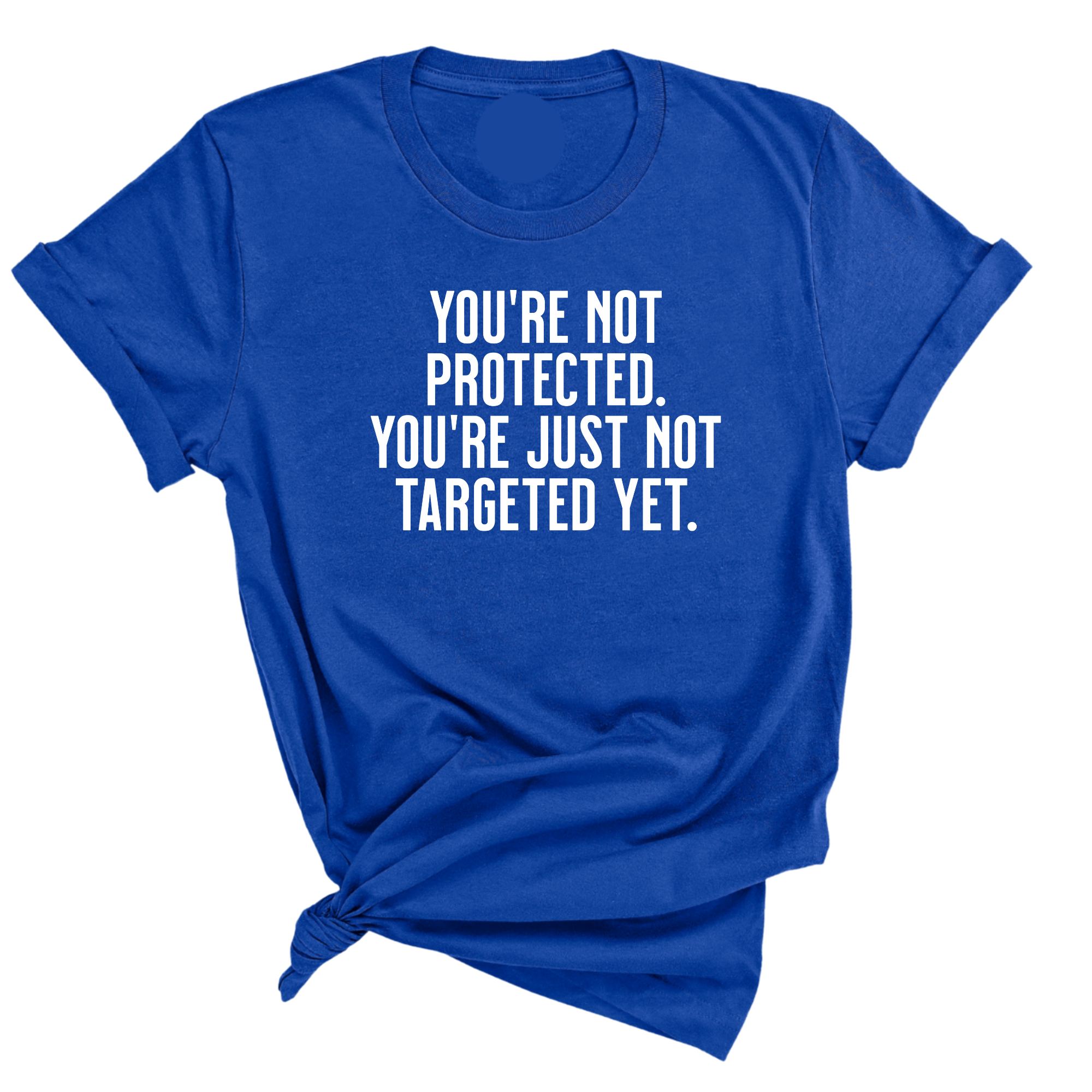 You’re not protected, you’re just not targeted yet Unisex Tee-T-Shirt-The Original God Ain't Petty But I Am