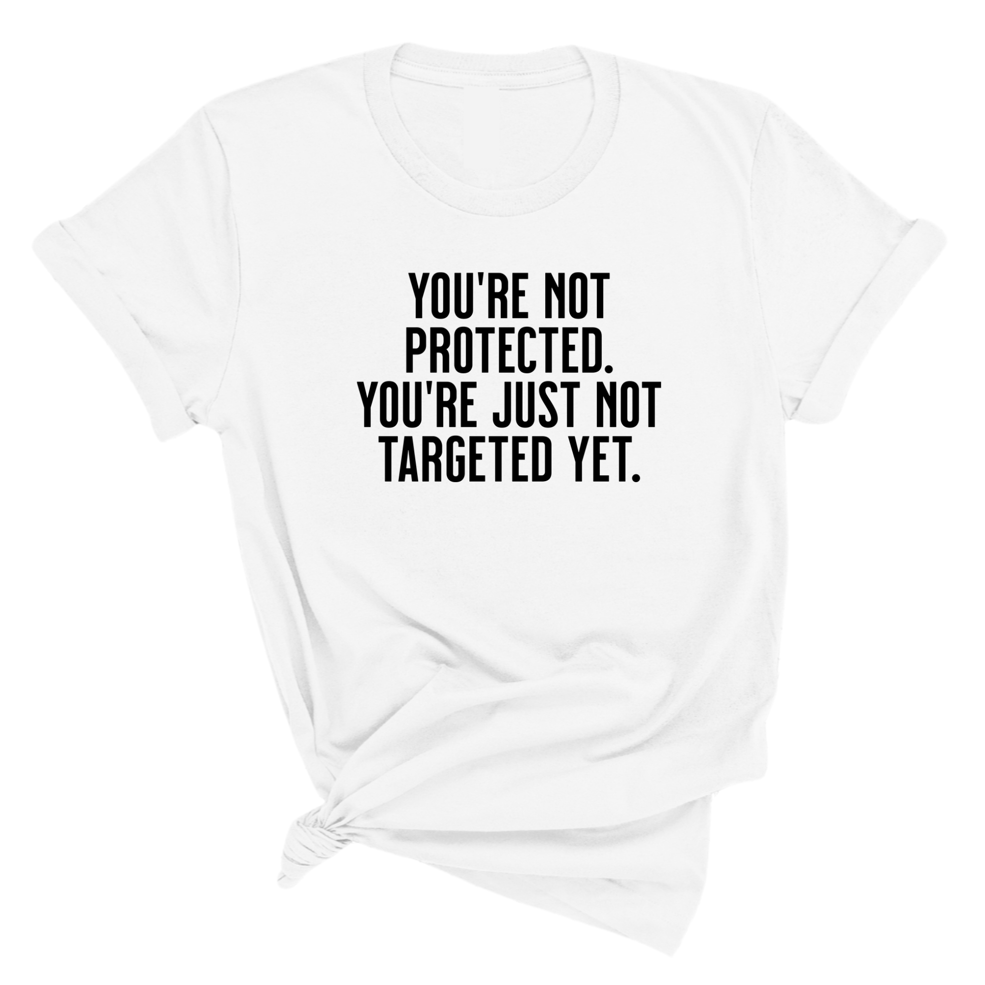 You’re not protected, you’re just not targeted yet Unisex Tee-T-Shirt-The Original God Ain't Petty But I Am