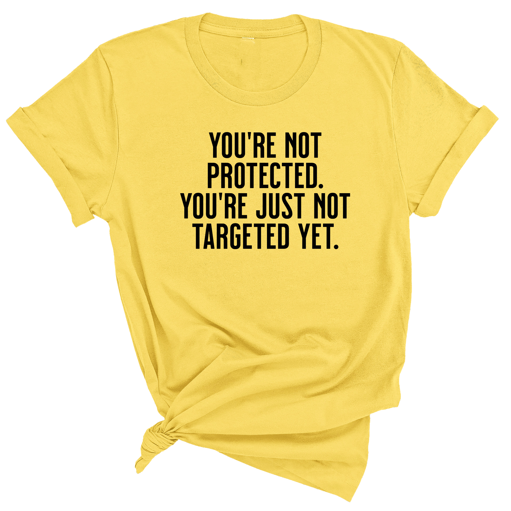 You’re not protected, you’re just not targeted yet Unisex Tee-T-Shirt-The Original God Ain't Petty But I Am