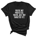You’re not protected, you’re just not targeted yet Unisex Tee-T-Shirt-The Original God Ain't Petty But I Am