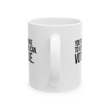 You’re too broke to vote republican Vote blue Mug 11oz (White & Black)-Mug-The Original God Ain't Petty But I Am
