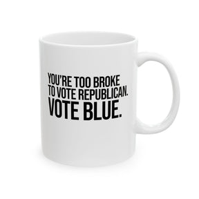 You’re too broke to vote republican Vote blue Mug 11oz (White & Black)-Mug-The Original God Ain't Petty But I Am