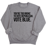You’re too broke to vote republican Vote blue Unisex Sweatshirt-Sweatshirt-The Original God Ain't Petty But I Am