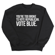 You’re too broke to vote republican Vote blue Unisex Sweatshirt-Sweatshirt-The Original God Ain't Petty But I Am