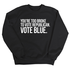 You’re too broke to vote republican Vote blue Unisex Sweatshirt-Sweatshirt-The Original God Ain't Petty But I Am