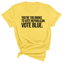 You’re too broke to vote republican Vote blue Unisex Tee-T-Shirt-The Original God Ain't Petty But I Am