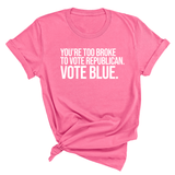 You’re too broke to vote republican Vote blue Unisex Tee-T-Shirt-The Original God Ain't Petty But I Am