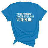 You’re too broke to vote republican Vote blue Unisex Tee-T-Shirt-The Original God Ain't Petty But I Am