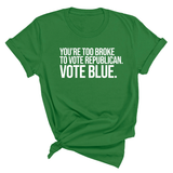 You’re too broke to vote republican Vote blue Unisex Tee-T-Shirt-The Original God Ain't Petty But I Am