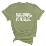 You’re too broke to vote republican Vote blue Unisex Tee-T-Shirt-The Original God Ain't Petty But I Am