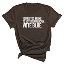 You’re too broke to vote republican Vote blue Unisex Tee-T-Shirt-The Original God Ain't Petty But I Am