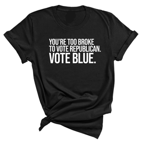 You’re too broke to vote republican Vote blue Unisex Tee-T-Shirt-The Original God Ain't Petty But I Am