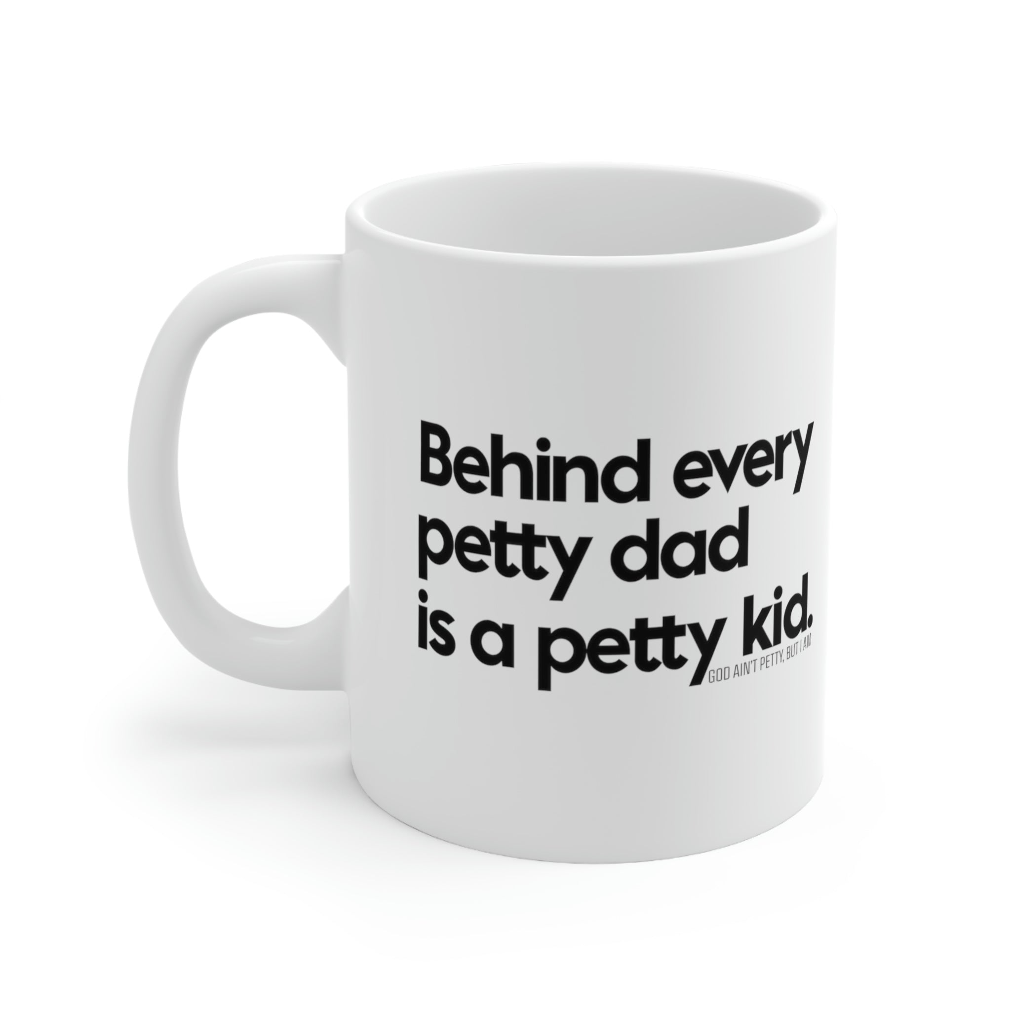 Behind every petty dad is a petty kid Mug 11oz (White/Black)-Mug-The Original God Ain't Petty But I Am