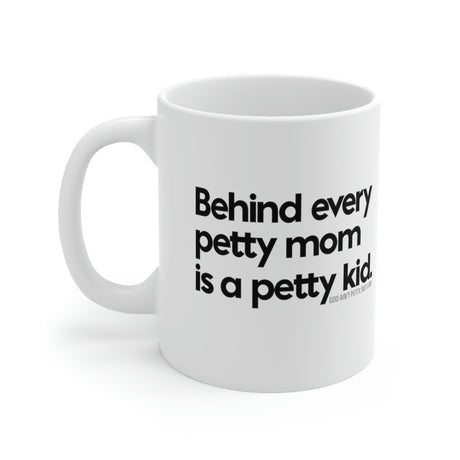 Behind every petty mom is a petty kid Mug 11oz (White/Black)-Mug-The Original God Ain't Petty But I Am