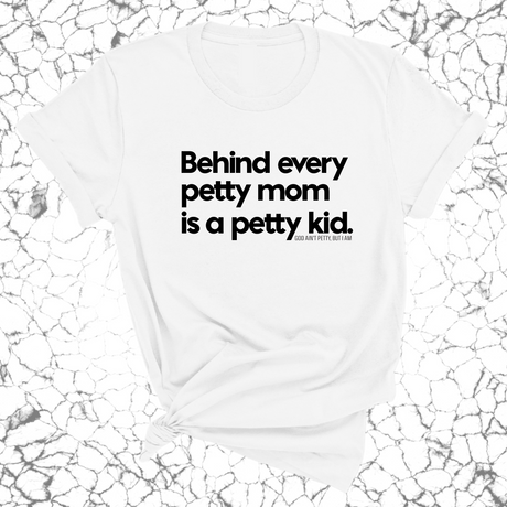 Behind every petty mom is a petty kid Unisex Tee-T-Shirt-The Original God Ain't Petty But I Am