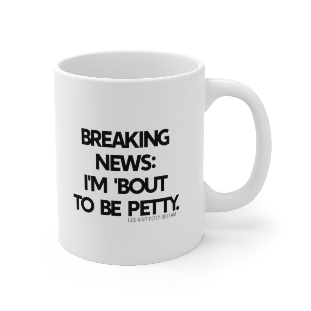 Breaking News: I'm 'Bout to be Petty Mug 11oz (White/Black)-Mug-The Original God Ain't Petty But I Am